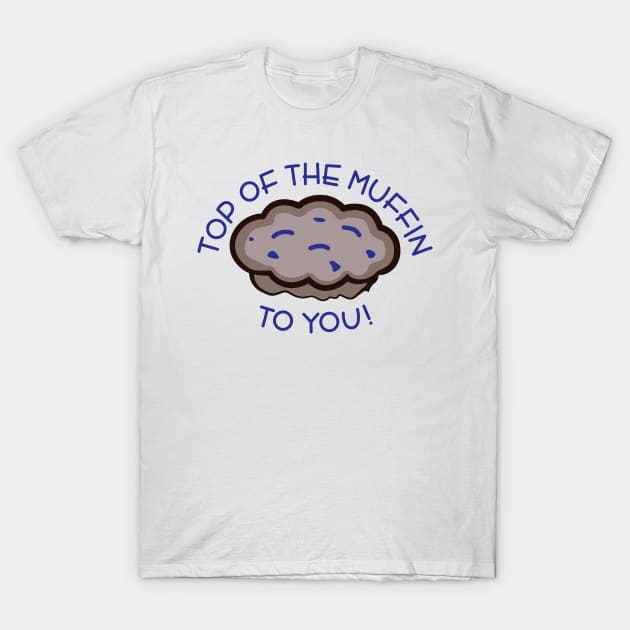 Top of the Muffin to You! T-Shirt by tvshirts